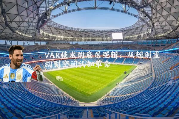 VAR技术的底层逻辑：从规则重构到空间认知革命
