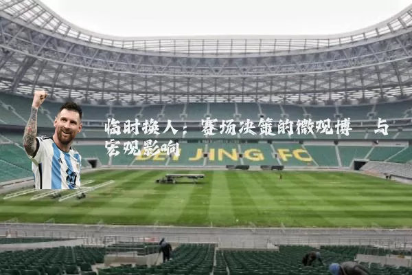 临时换人：赛场决策的微观博弈与宏观影响