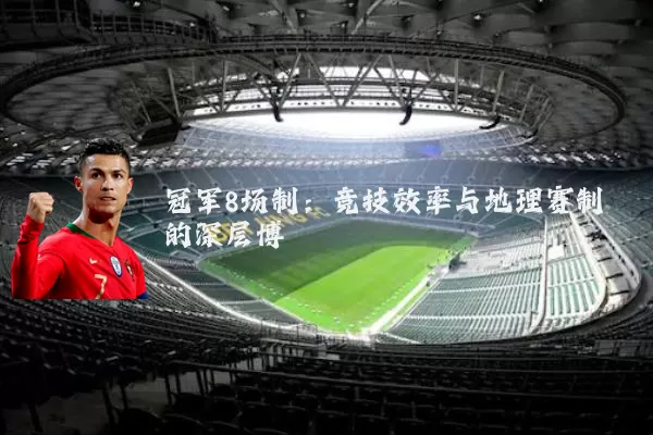 冠军8场制:竞技效率与地理赛制的深层博弈